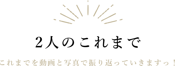 2人のこれまで|これまでを動画と写真で振り返っていきますっ！